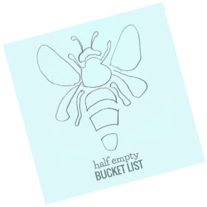 Half Empty Bucket List Bee